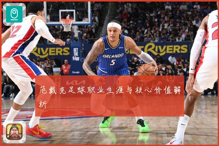 范戴克足球职业生涯与核心价值解析