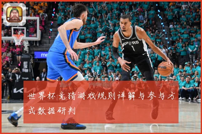 世界杯竞猜游戏规则详解与参与方式数据研判