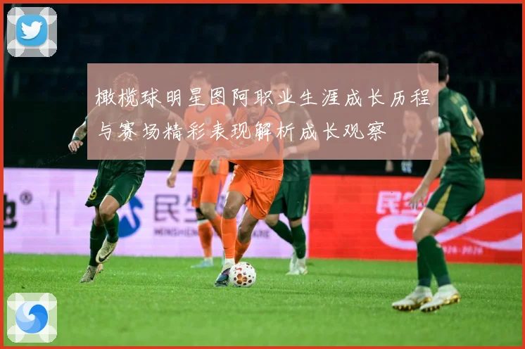 橄榄球明星图阿职业生涯成长历程与赛场精彩表现解析成长观察