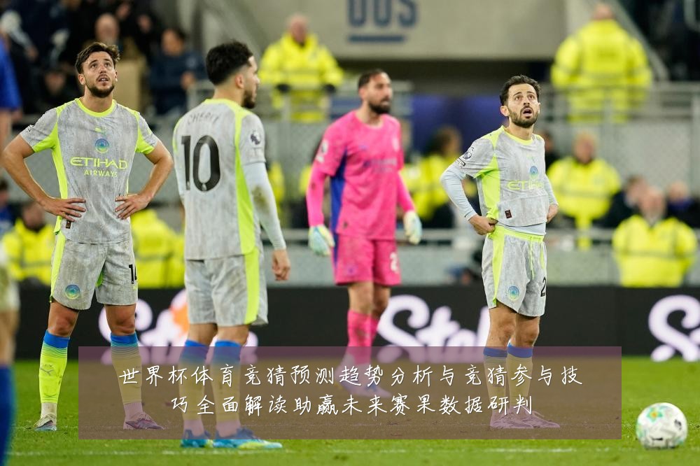 世界杯体育竞猜预测趋势分析与竞猜参与技巧全面解读助赢未来赛果数据研判