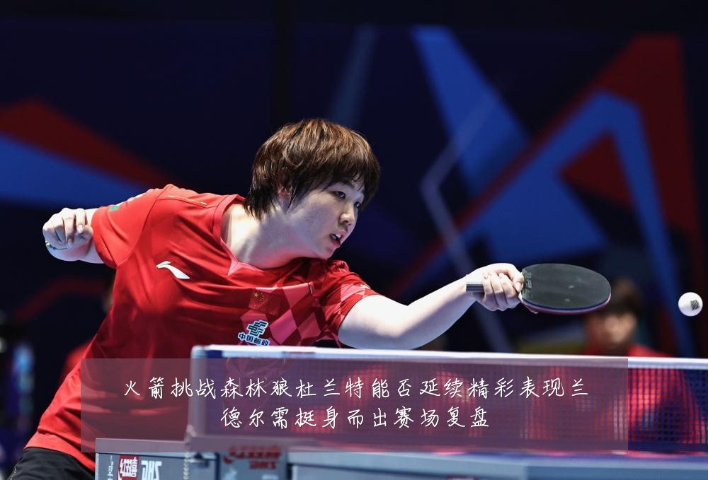火箭挑战森林狼杜兰特能否延续精彩表现兰德尔需挺身而出赛场复盘