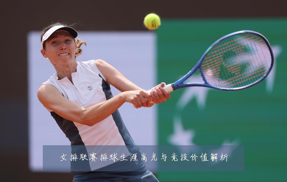 女排联赛排球生涯高光与竞技价值解析